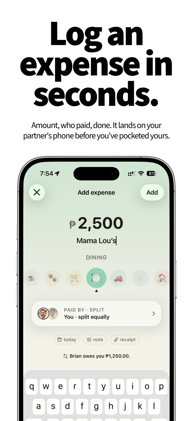 Log an expense in seconds. Amount, who paid, done. It lands on your partner's phone before you've pocketed yours.